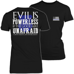 Limited Edition - Evil is Powerless if the Good are Unafraid - North Dakota Law Enforcement
