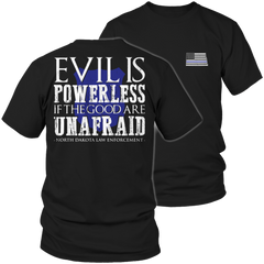 Limited Edition - Evil is Powerless if the Good are Unafraid - North Dakota Law Enforcement