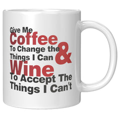 Limited Edition - Give Me Coffee To Change Things I Can & Wine To Accept The Things I Can't